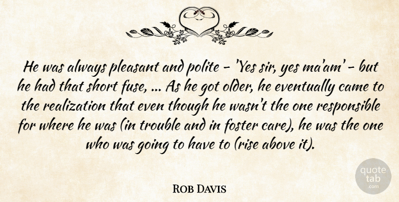 Rob Davis Quote About Above, Came, Eventually, Foster, Pleasant: He Was Always Pleasant And...