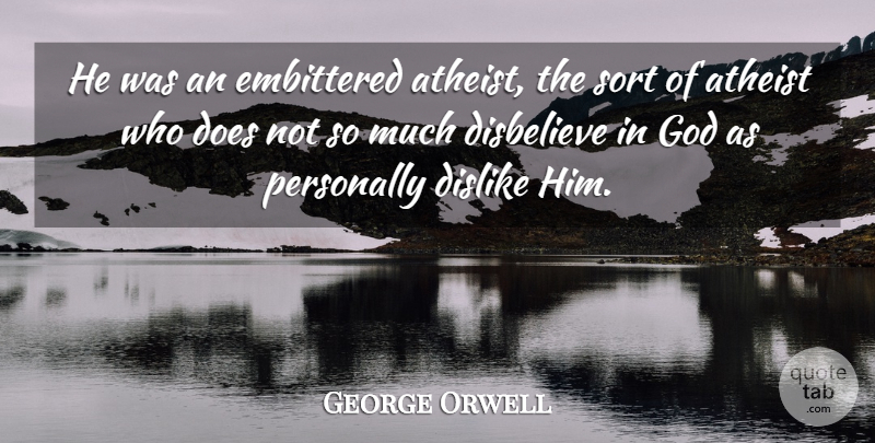 George Orwell Quote About God, Atheist, Atheism: He Was An Embittered Atheist...