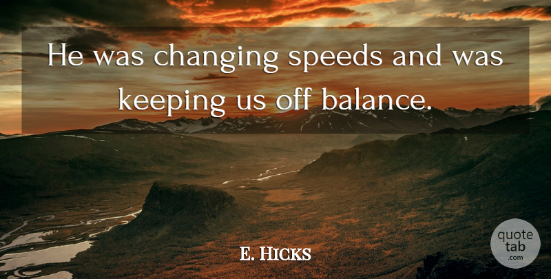 E. Hicks Quote About Changing, Keeping, Speeds: He Was Changing Speeds And...