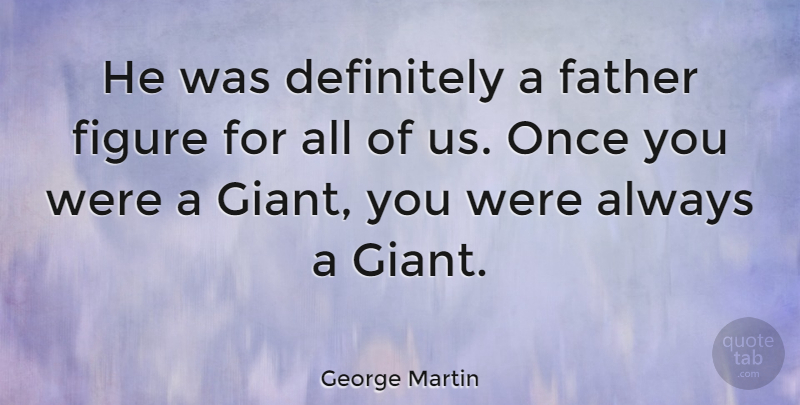 George Martin Quote About Definitely, Father, Figure: He Was Definitely A Father...