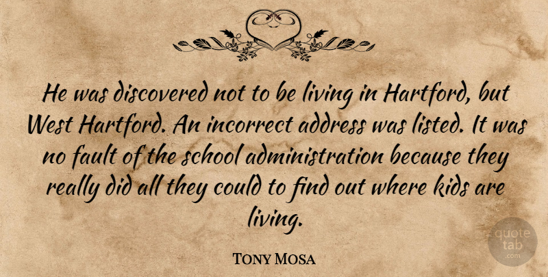 Tony Mosa Quote About Address, Discovered, Fault, Incorrect, Kids: He Was Discovered Not To...