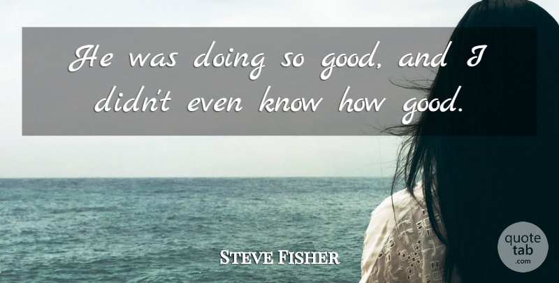 Steve Fisher Quote About undefined: He Was Doing So Good...