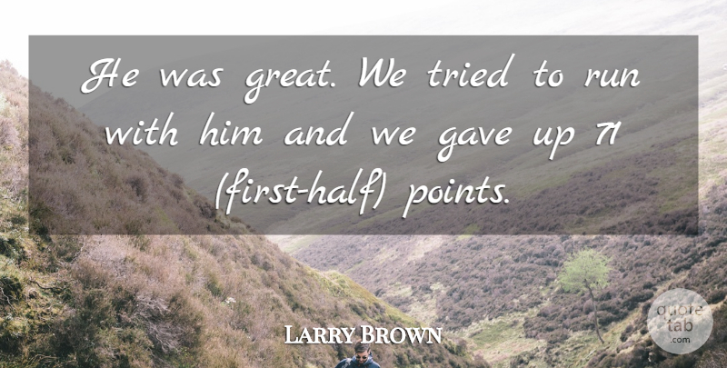 Larry Brown Quote About Gave, Run, Tried: He Was Great We Tried...