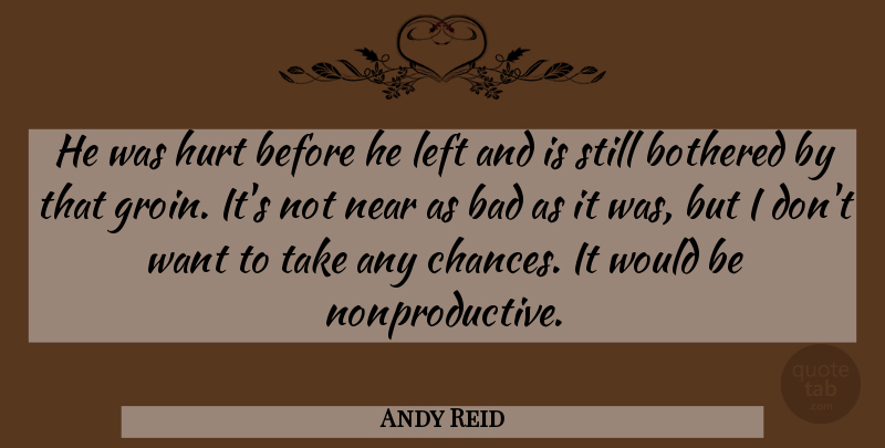 Andy Reid Quote About Bad, Bothered, Hurt, Left, Near: He Was Hurt Before He...