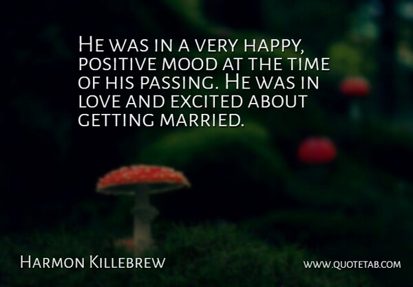 Harmon Killebrew Quote About Excited, Love, Mood, Positive, Time: He Was In A Very...