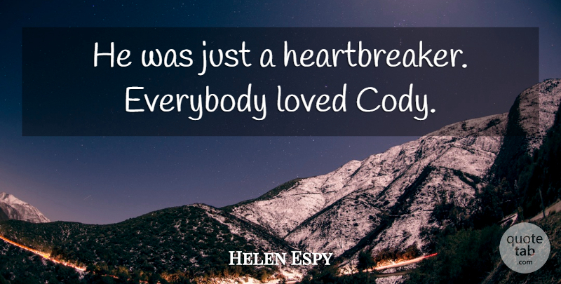 Helen Espy Quote About Everybody, Loved: He Was Just A Heartbreaker...