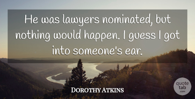Dorothy Atkins Quote About Guess, Lawyers: He Was Lawyers Nominated But...