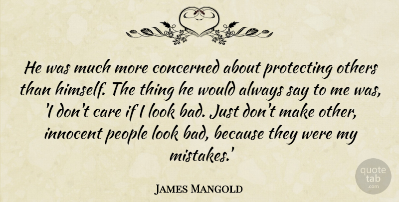 James Mangold Quote About Care, Concerned, Innocent, Others, People: He Was Much More Concerned...