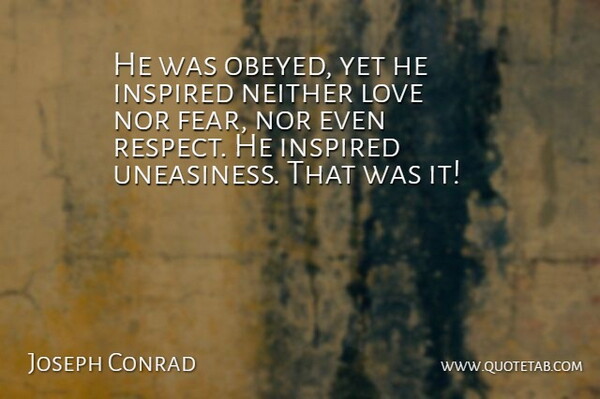 Joseph Conrad Quote About Inspired, Love, Neither, Nor: He Was Obeyed Yet He...
