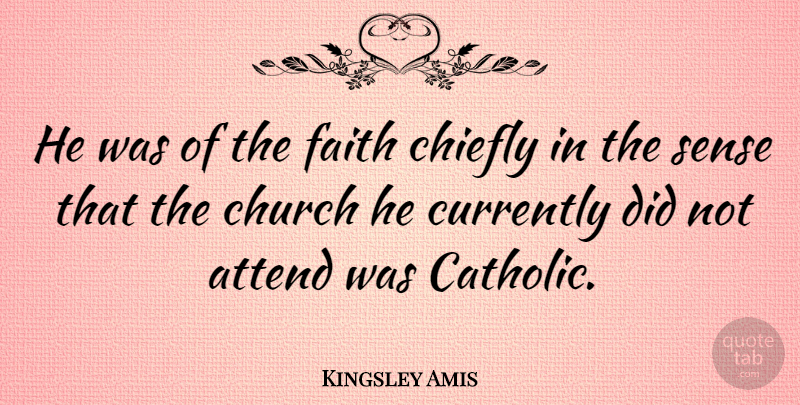Kingsley Amis Quote About Catholic, Religion, Church: He Was Of The Faith...
