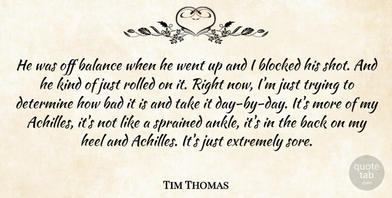 Tim Thomas Quote About Bad, Balance, Blocked, Determine, Extremely: He Was Off Balance When...