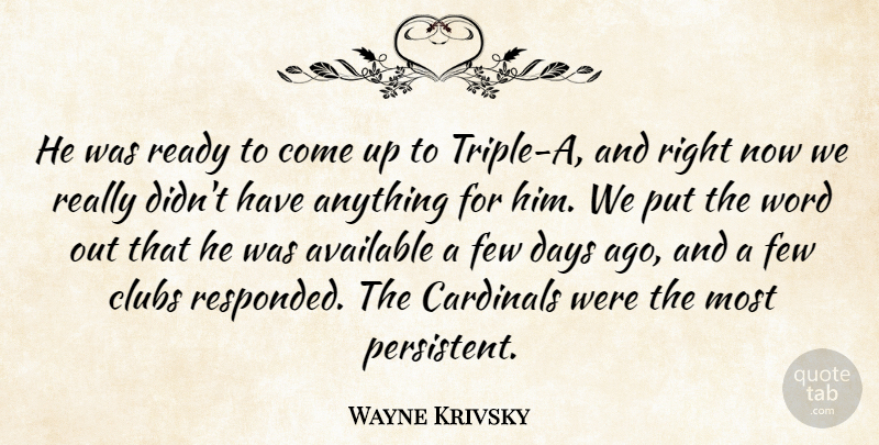 Wayne Krivsky Quote About Available, Cardinals, Clubs, Days, Few: He Was Ready To Come...
