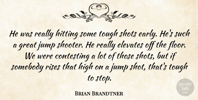 Brian Brandtner Quote About Elevates, Great, High, Hitting, Jump: He Was Really Hitting Some...