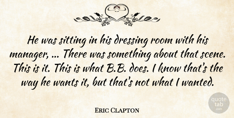 Eric Clapton Quote About Dressing, Room, Sitting, Wants: He Was Sitting In His...