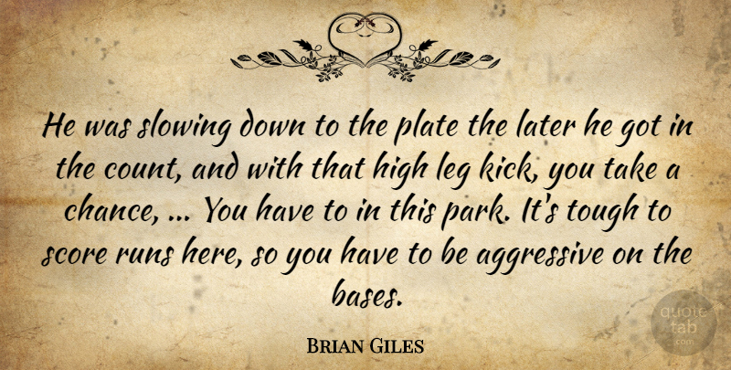 Brian Giles Quote About Aggressive, High, Later, Leg, Plate: He Was Slowing Down To...