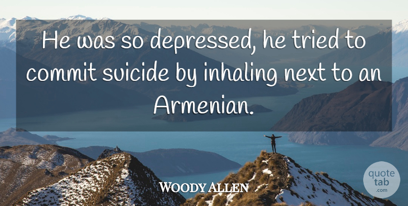 Woody Allen Quote About Funny, Suicide, Humor: He Was So Depressed He...