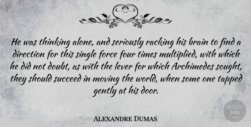 Alexandre Dumas Quote About Brain, Direction, Force, Four, Gently: He Was Thinking Alone And...