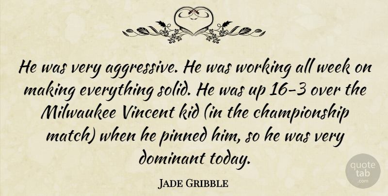 Jade Gribble Quote About Dominant, Kid, Milwaukee, Pinned, Week: He Was Very Aggressive He...