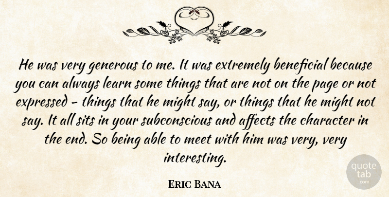 Eric Bana Quote About Affects, Beneficial, Character, Expressed, Extremely: He Was Very Generous To...