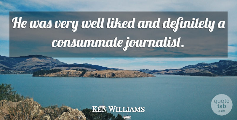 Ken Williams Quote About Consummate, Definitely, Liked: He Was Very Well Liked...