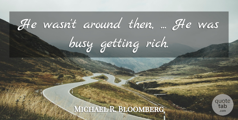 Michael R. Bloomberg Quote About Busy: He Wasnt Around Then He...