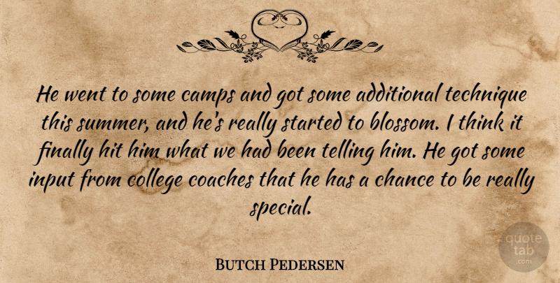 Butch Pedersen Quote About Additional, Camps, Chance, Coaches, College: He Went To Some Camps...