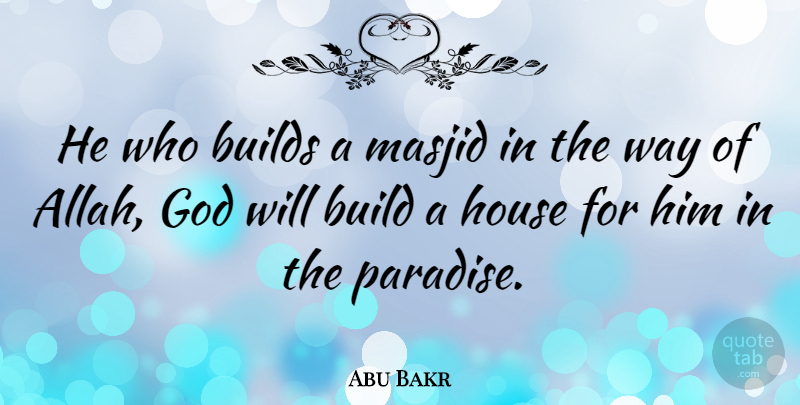 Abu Bakr Quote About House, Paradise, Way: He Who Builds A Masjid...