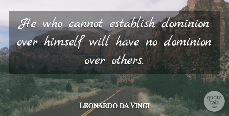 Leonardo da Vinci Quote About Discipline, Dominion, Willpower: He Who Cannot Establish Dominion...