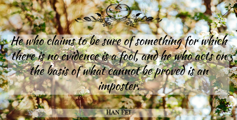 Han Fei Quote About Philosophy, Fool, Claims: He Who Claims To Be...