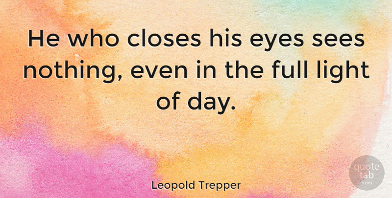 Leopold Trepper Quote About Eye, Light, His Eyes: He Who Closes His Eyes...
