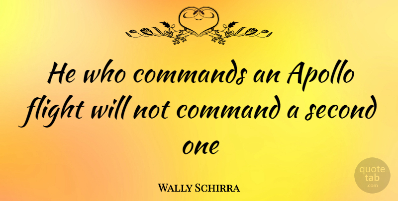 Wally Schirra Quote About Apollo, Flight, Command: He Who Commands An Apollo...