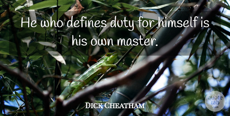 Dick Cheatham Quote About Defines, Duty, Himself: He Who Defines Duty For...