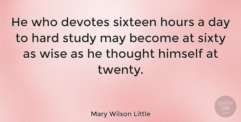 Mary Wilson Little Quote About Hard, Himself, Hours, Sixteen, Sixty: He Who Devotes Sixteen Hours...