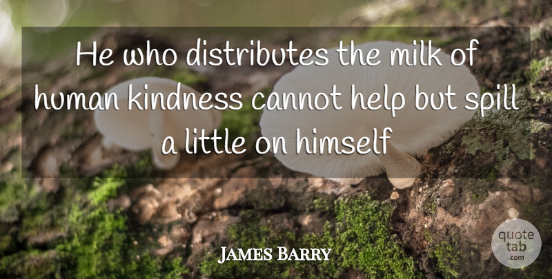 James M. Barrie Quote About Kindness, Littles, Milk: He Who Distributes The Milk...