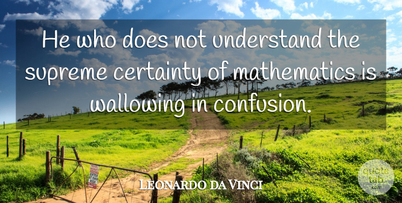 Leonardo da Vinci Quote About Confusion, Doe, Mathematics: He Who Does Not Understand...