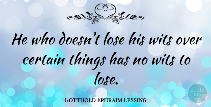 Gotthold Ephraim Lessing Quote About Tongue, Certain, Wit: He Who Doesnt Lose His...