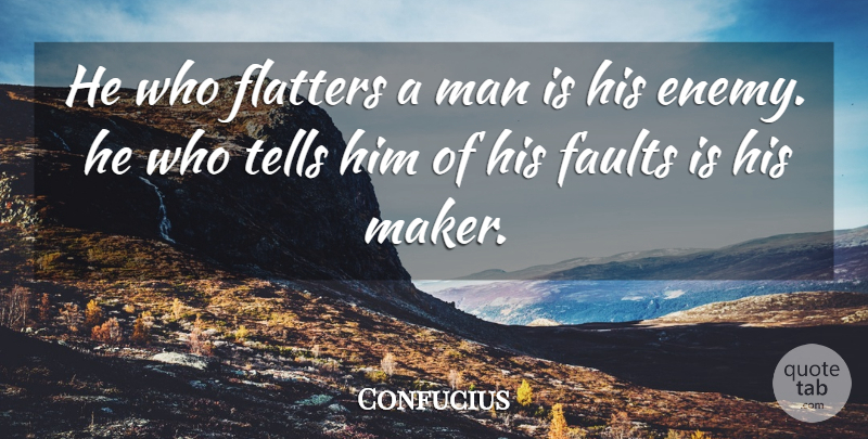 Confucius Quote About Men, Enemy, Faults: He Who Flatters A Man...
