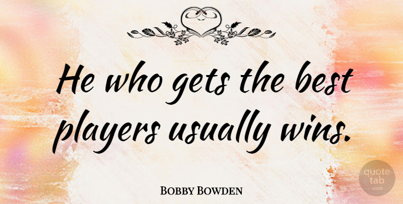 Bobby Bowden Quote About Sports, Winning, Player: He Who Gets The Best...