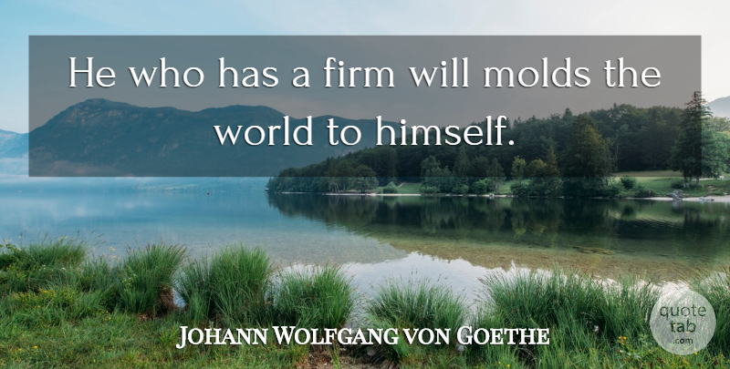 Johann Wolfgang von Goethe Quote About Firm: He Who Has A Firm...
