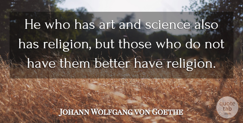 Johann Wolfgang von Goethe Quote About Art, Religion, Art And Science: He Who Has Art And...