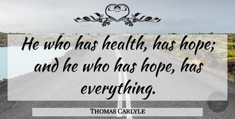 Thomas Carlyle Quote About Inspirational, Fitness, Hope: He Who Has Health Has...
