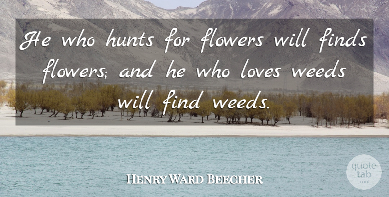 Henry Ward Beecher Quote About Weed, Flower, Gossip: He Who Hunts For Flowers...