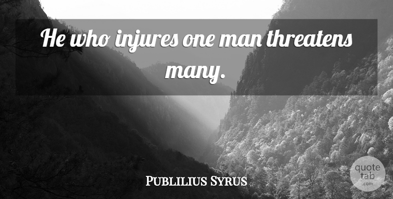 Publilius Syrus Quote About Men, One Man: He Who Injures One Man...