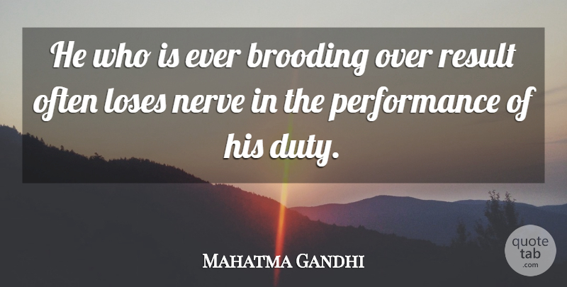 Mahatma Gandhi Quote About Nerves, Results, Brooding: He Who Is Ever Brooding...