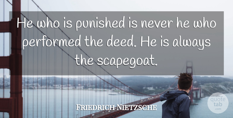 Friedrich Nietzsche Quote About Deeds, Scapegoat, Daybreak: He Who Is Punished Is...