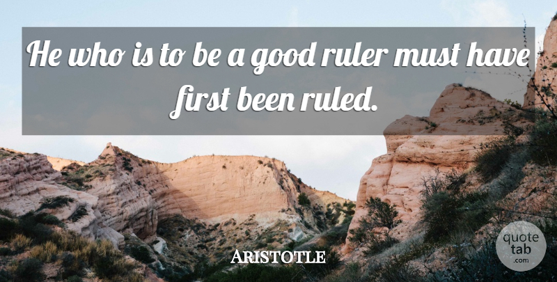 Aristotle Quote About Military, Firsts, Rulers: He Who Is To Be...