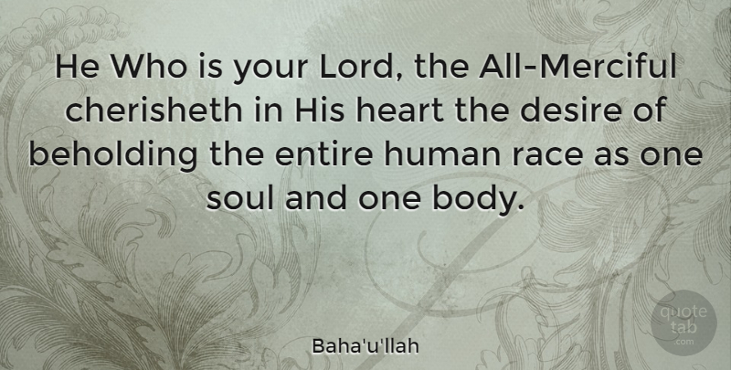 Baha'u'llah Quote About Desire, Entire, Human, Race: He Who Is Your Lord...