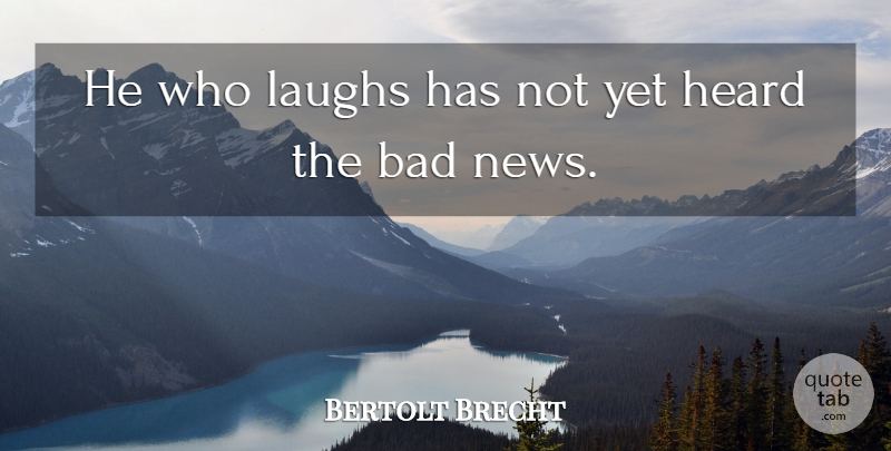 Bertolt Brecht Quote About Laughing, Gossip, News: He Who Laughs Has Not...