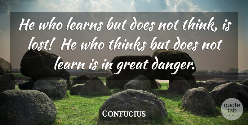 Confucius Quote About Danger, Great, Learns, Thinks: He Who Learns But Does...