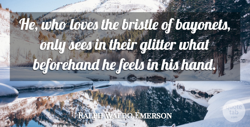 Ralph Waldo Emerson Quote About War, Hands, Glitter: He Who Loves The Bristle...
